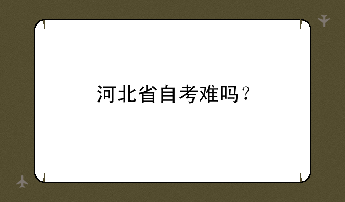 河北省自考难吗？