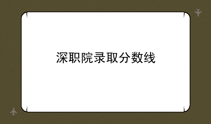 深职院录取分数线