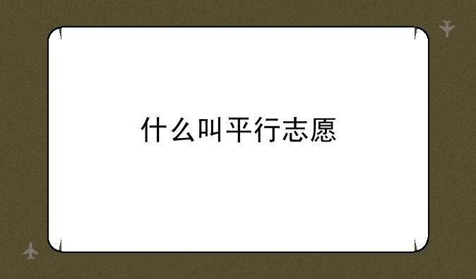 什么叫平行志愿