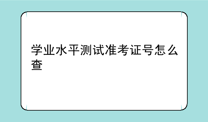学业水平测试准考证号怎么查