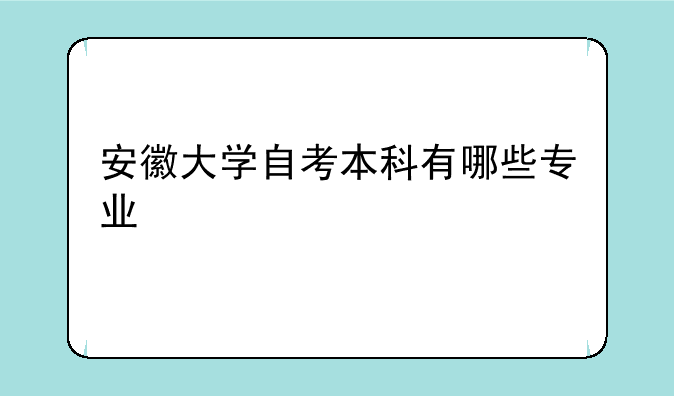 安徽大学自考本科有哪些专业