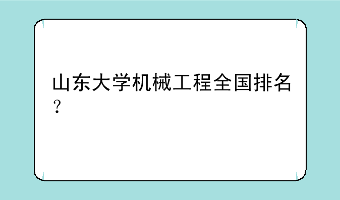 山东大学机械工程全国排名？