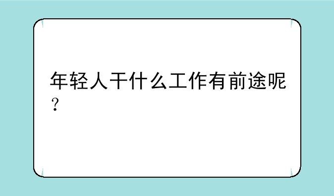 年轻人干什么工作有前途呢？