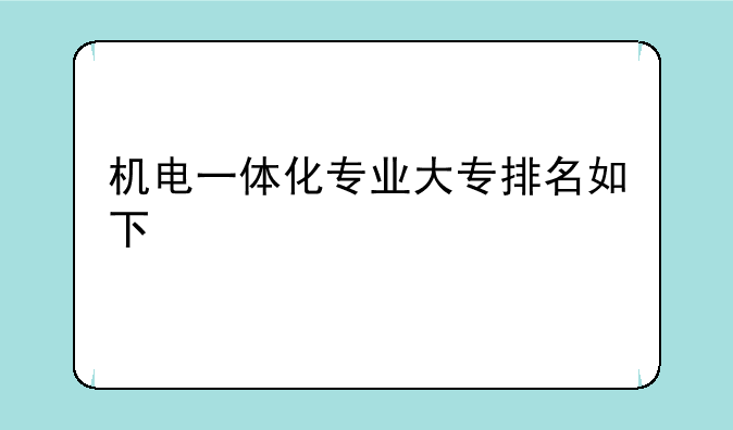 机电一体化专业大专排名如下