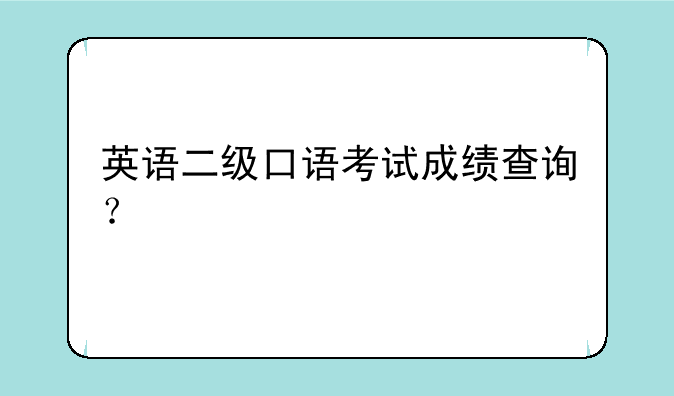 英语二级口语考试成绩查询？