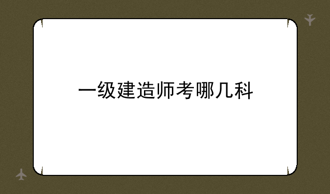 一级建造师考哪几科