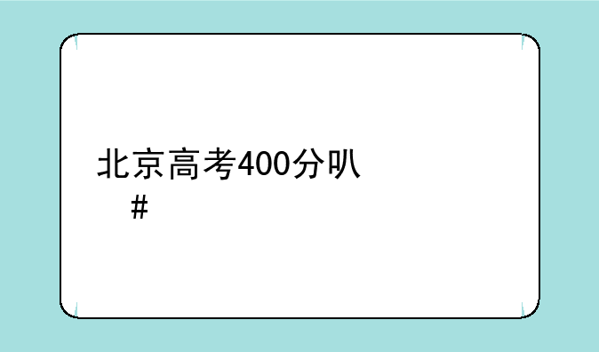 北京高考400分可什么学校