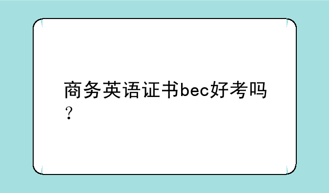 商务英语证书bec好考吗？