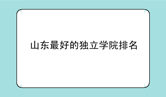 山东最好的独立学院排名