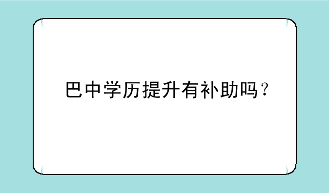 巴中学历提升有补助吗？