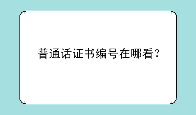 普通话证书编号在哪看？