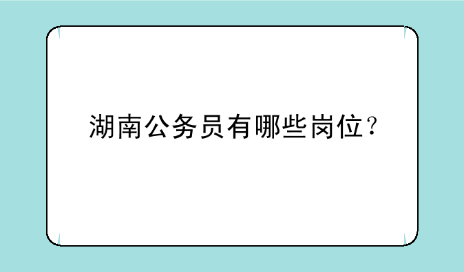 湖南公务员有哪些岗位？