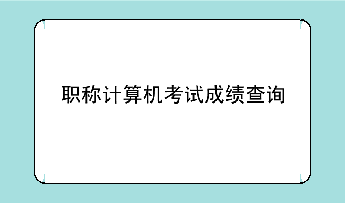 职称计算机考试成绩查询