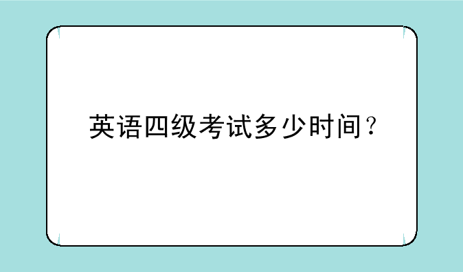 英语四级考试多少时间？