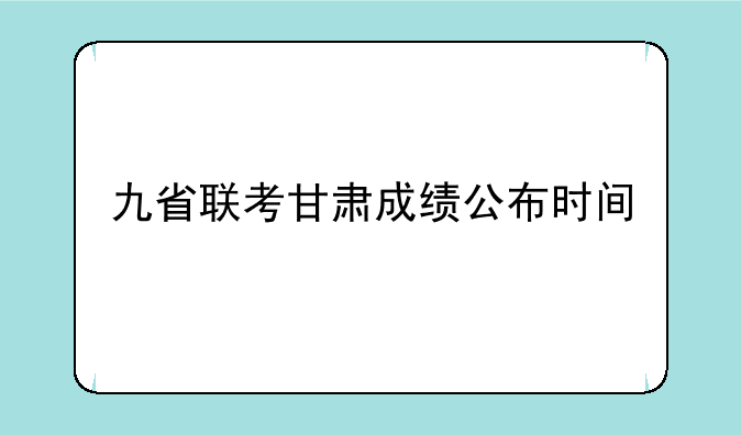 九省联考甘肃成绩公布时间