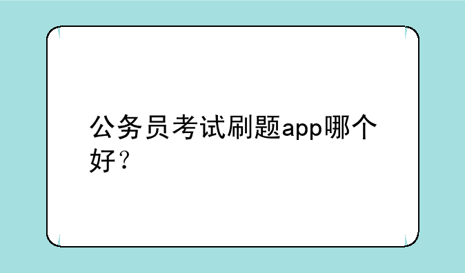 公务员考试刷题app哪个好？