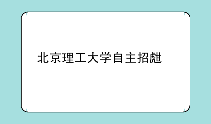 北京理工大学自主招生简章