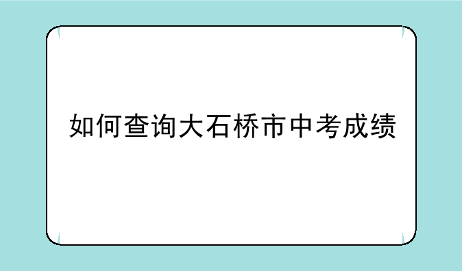如何查询大石桥市中考成绩