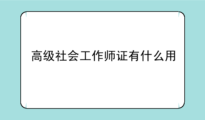 高级社会工作师证有什么用