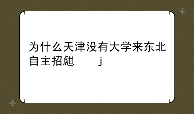 为什么天津没有大学来东北自主招生的