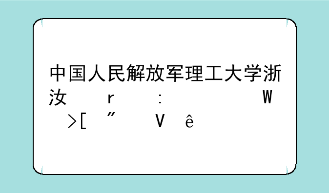 中国人民解放军理工大学浙江省历年录取分数线