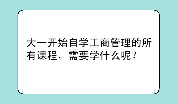 大一开始自学工商管理的所有课程，需要学什么呢？