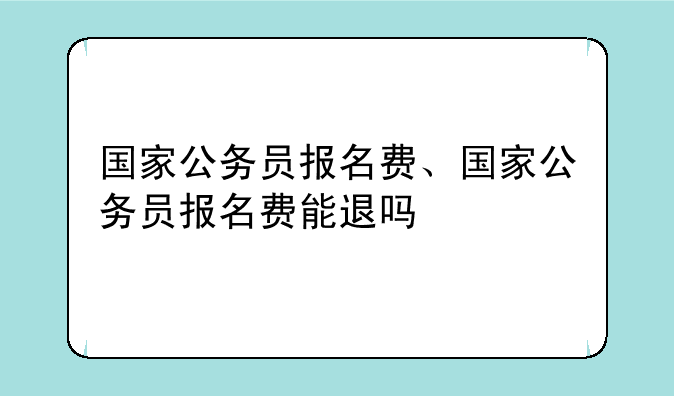 国家公务员报名费、国家公务员报名费能退吗