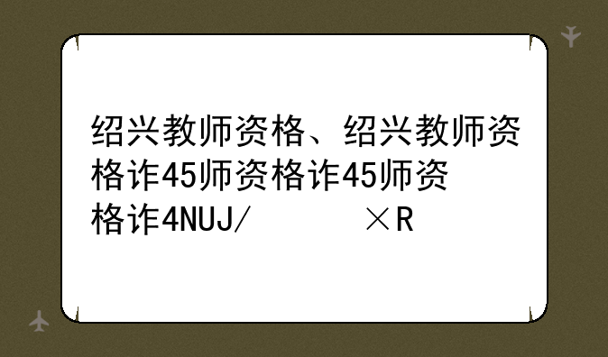 绍兴教师资格、绍兴教师资格证考试地点