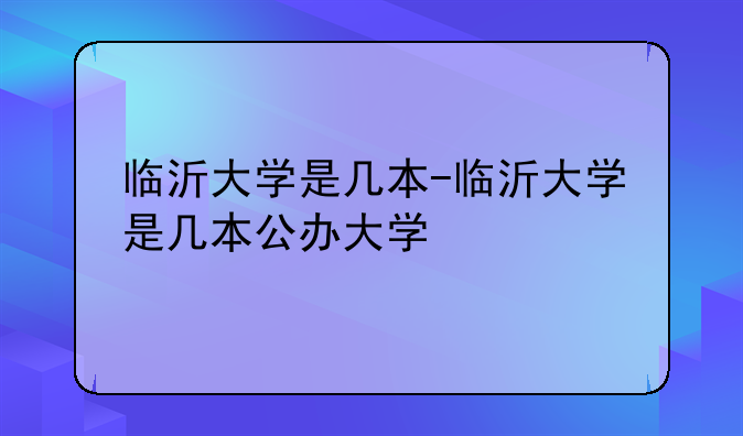 临沂大学是几本-临沂大学是几本公办大学