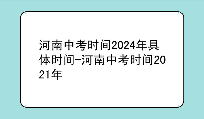 河南中考时间2024年具体时间-河南中考时间2021年