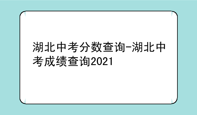 湖北中考分数查询-湖北中考成绩查询2021
