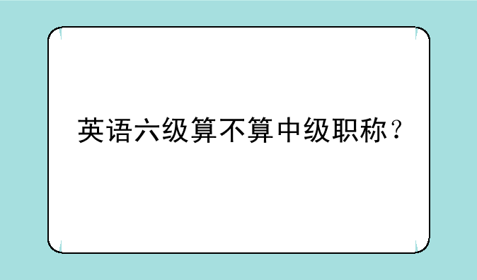 英语六级算不算中级职称？