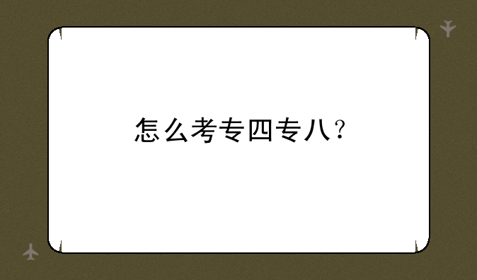 怎么考专四专八？