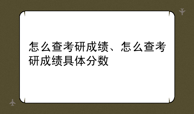 怎么查考研成绩、怎么查考研成绩具体分数